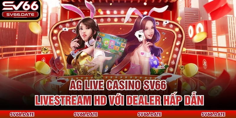 AG Live Casino SV66 - Livestream HD Với Dealer Hấp Dẫn