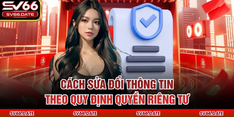 Cách sửa đổi thông tin theo quy định quyền riêng tư