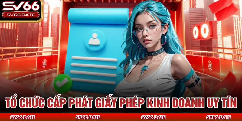 ​Tổ chức cấp phát giấy phép kinh doanh uy tín