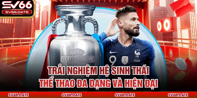 Trải nghiệm hệ sinh thái thể thao đa dạng và hiện đại