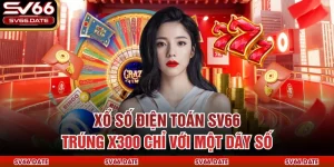 Xổ Số Điện Toán SV66 - Trúng X300 Chỉ Với Một Dãy Số